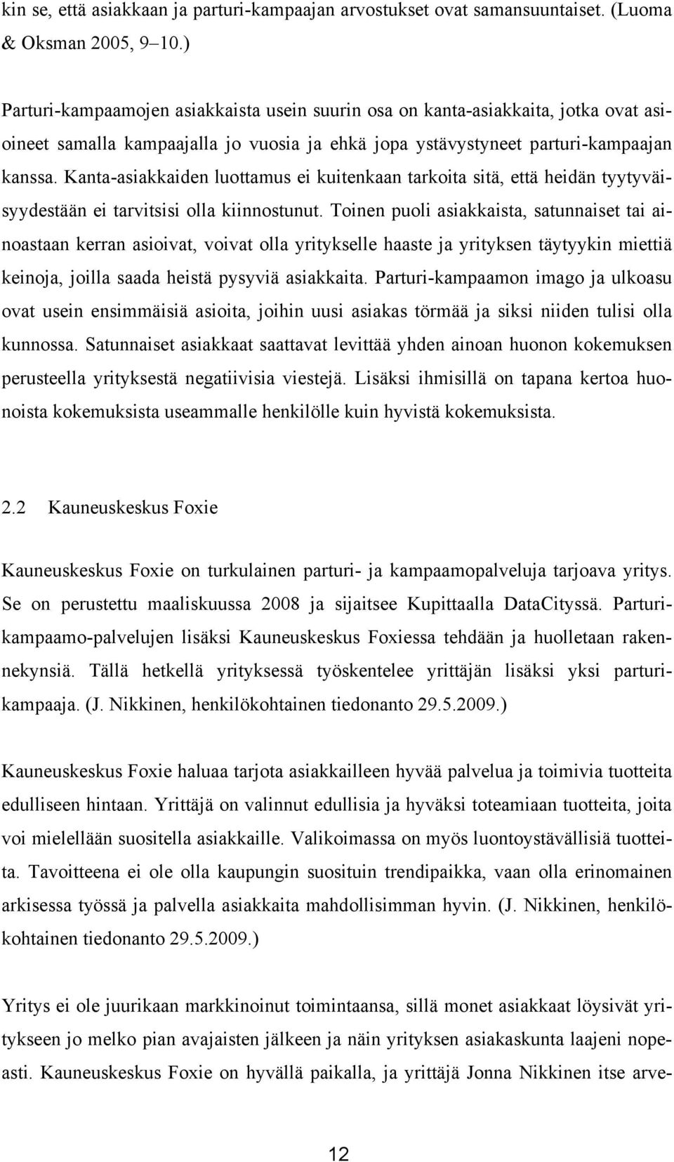 Kanta-asiakkaiden luottamus ei kuitenkaan tarkoita sitä, että heidän tyytyväisyydestään ei tarvitsisi olla kiinnostunut.