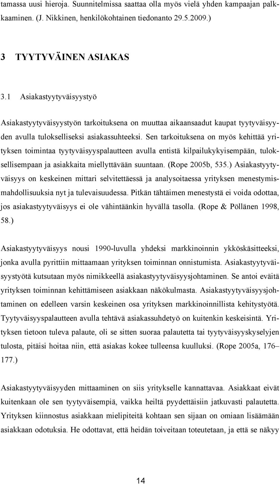 Sen tarkoituksena on myös kehittää yrityksen toimintaa tyytyväisyyspalautteen avulla entistä kilpailukykyisempään, tuloksellisempaan ja asiakkaita miellyttävään suuntaan. (Rope 2005b, 535.