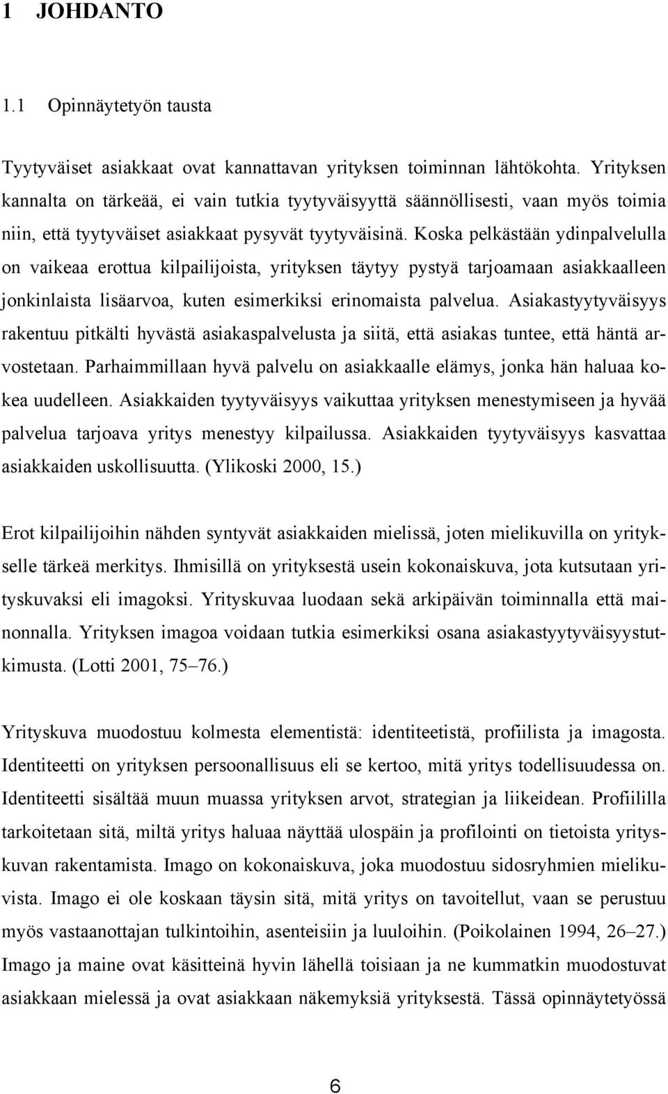 Koska pelkästään ydinpalvelulla on vaikeaa erottua kilpailijoista, yrityksen täytyy pystyä tarjoamaan asiakkaalleen jonkinlaista lisäarvoa, kuten esimerkiksi erinomaista palvelua.