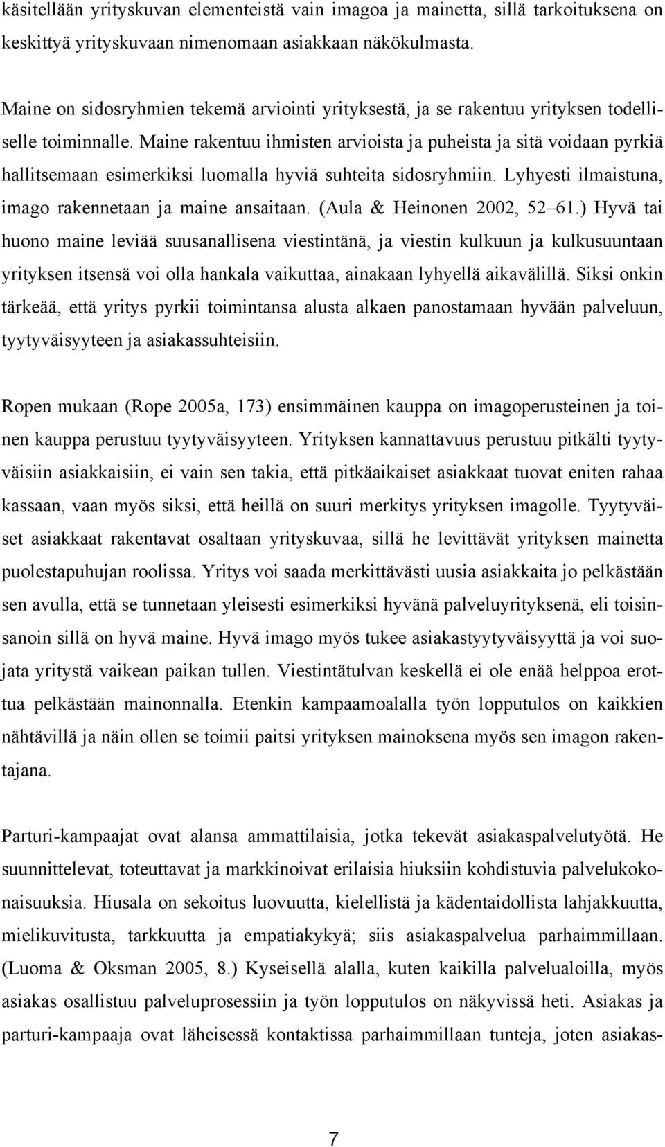 Maine rakentuu ihmisten arvioista ja puheista ja sitä voidaan pyrkiä hallitsemaan esimerkiksi luomalla hyviä suhteita sidosryhmiin. Lyhyesti ilmaistuna, imago rakennetaan ja maine ansaitaan.