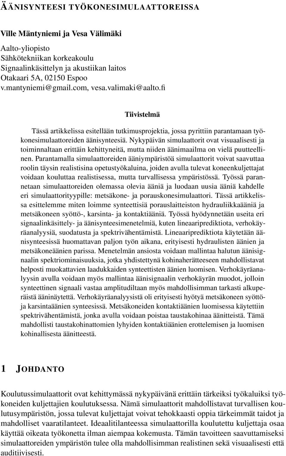 Nykypäivän simulaattorit ovat visuaalisesti ja toiminnaltaan erittäin kehittyneitä, mutta niiden äänimaailma on vielä puutteellinen.