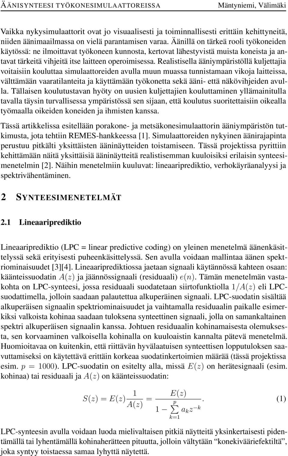 Realistisella ääniympäristöllä kuljettajia voitaisiin kouluttaa simulaattoreiden avulla muun muassa tunnistamaan vikoja laitteissa, välttämään vaaratilanteita ja käyttämään työkonetta sekä ääni- että