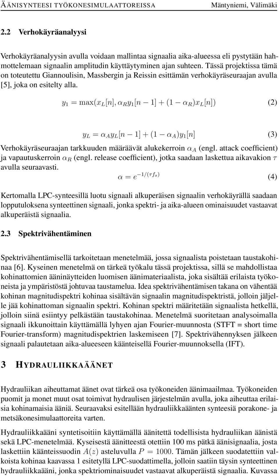 y 1 = max(x L [n], α R y 1 [n 1] + (1 α R )x L [n]) (2) y L = α A y L [n 1] + (1 α A )y 1 [n] (3) Verhokäyräseuraajan tarkkuuden määräävät alukekerroin α A (engl.