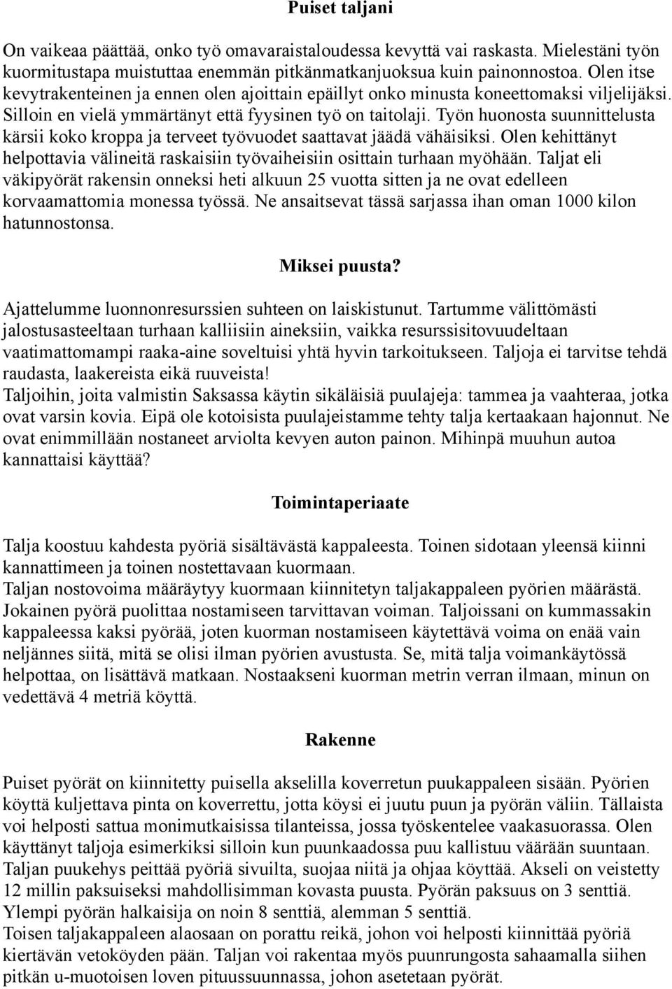 Työn huonosta suunnittelusta kärsii koko kroppa ja terveet työvuodet saattavat jäädä vähäisiksi. Olen kehittänyt helpottavia välineitä raskaisiin työvaiheisiin osittain turhaan myöhään.