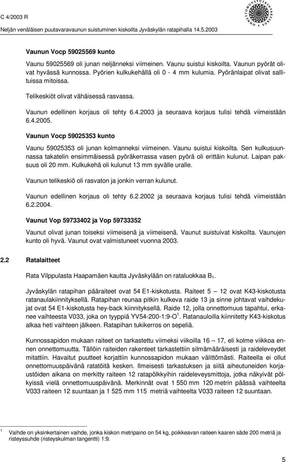 Vaunun Vocp 59025353 kunto Vaunu 59025353 oli junan kolmanneksi viimeinen. Vaunu suistui kiskoilta. Sen kulkusuunnassa takatelin ensimmäisessä pyöräkerrassa vasen pyörä oli erittäin kulunut.