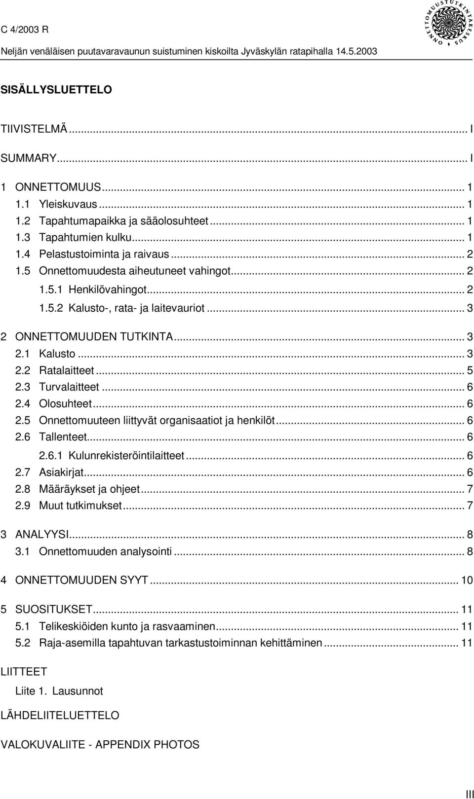 3 Turvalaitteet... 6 2.4 Olosuhteet... 6 2.5 Onnettomuuteen liittyvät organisaatiot ja henkilöt... 6 2.6 Tallenteet... 6 2.6.1 Kulunrekisteröintilaitteet... 6 2.7 Asiakirjat... 6 2.8 Määräykset ja ohjeet.