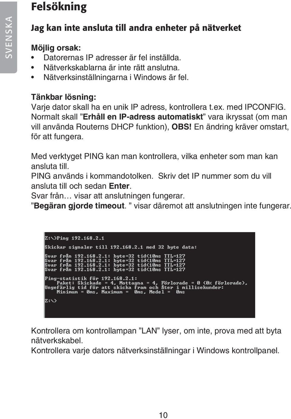 Normalt skall Erhåll en IP-adress automatiskt vara ikryssat (om man vill använda Routerns DHCP funktion), OBS! En ändring kräver omstart, för att fungera.