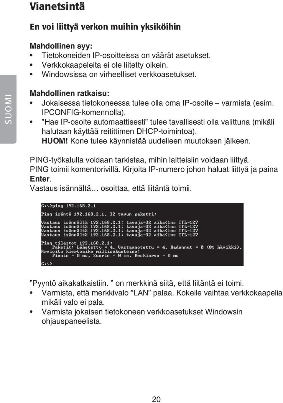 Hae IP-osoite automaattisesti tulee tavallisesti olla valittuna (mikäli halutaan käyttää reitittimen DHCP-toimintoa). HUOM! Kone tulee käynnistää uudelleen muutoksen jälkeen.