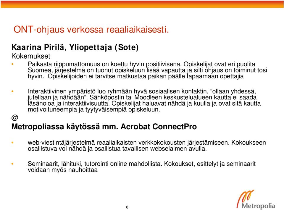 Opiskelijoiden ei tarvitse matkustaa paikan päälle tapaamaan opettajia Interaktiivinen ympäristö luo ryhmään hyvä sosiaalisen kontaktin, ollaan yhdessä, jutellaan ja nähdään.