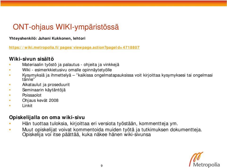 ongelmatapauksissa voit kirjoittaa kysymyksesi tai ongelmasi tänne Aikataulut ja proseduurit Seminaarin käytäntöjä Poissaolot Ohjaus kevät 2008 Linkit Opiskelijalla on