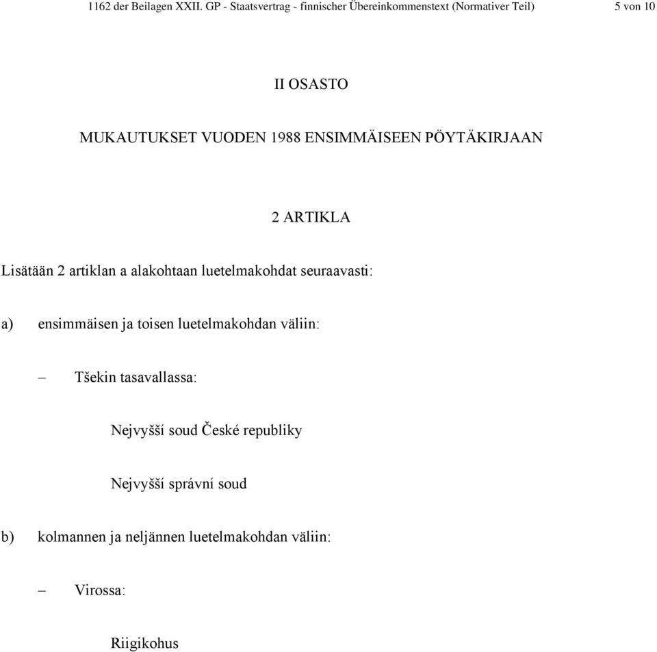 VUODEN 1988 ENSIMMÄISEEN PÖYTÄKIRJAAN 2 ARTIKLA Lisätään 2 artiklan a alakohtaan luetelmakohdat