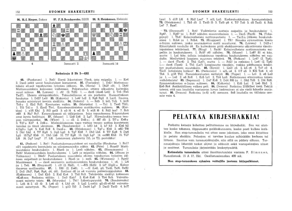 e31 1; 1. Db4." Matinmuutok'sia, ikolmessa 'vaiheessa. Pako'ruudun ottava allkus,iiirto kuitenkin suuri miinus. 52. (Larsen) 1. e6 1 (21. TdS,j, 1. - dxe6 (dxe6, LeIS,) 2. TeS (TeS Txd7).