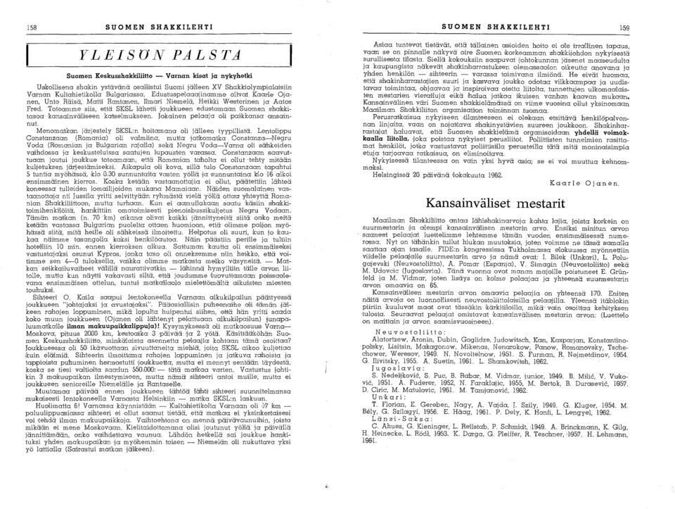 Tote,amme siis, että 810SL 1ähe'tti j'ouk,ku8len edus,tamaan,suomen sha1kkitasooa 'kansainväli'seen katselmukseen. Jokainen pelaaja Ool,i pa'i'kkansa amsa'innut.