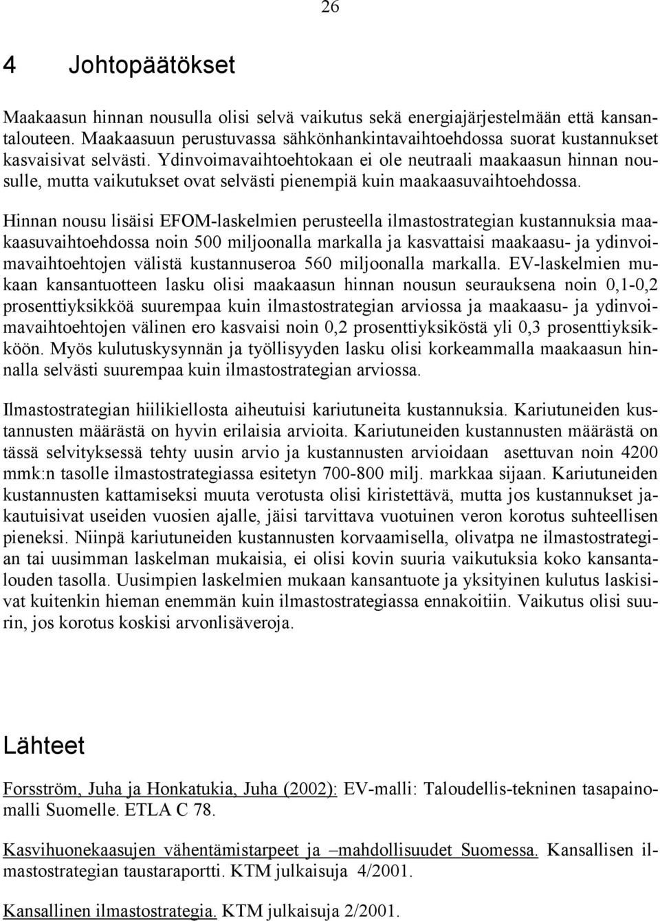 Ydinvoimavaihtoehtokaan ei ole neutraali maakaasun hinnan nousulle, mutta vaikutukset ovat selvästi pienempiä kuin maakaasuvaihtoehdossa.