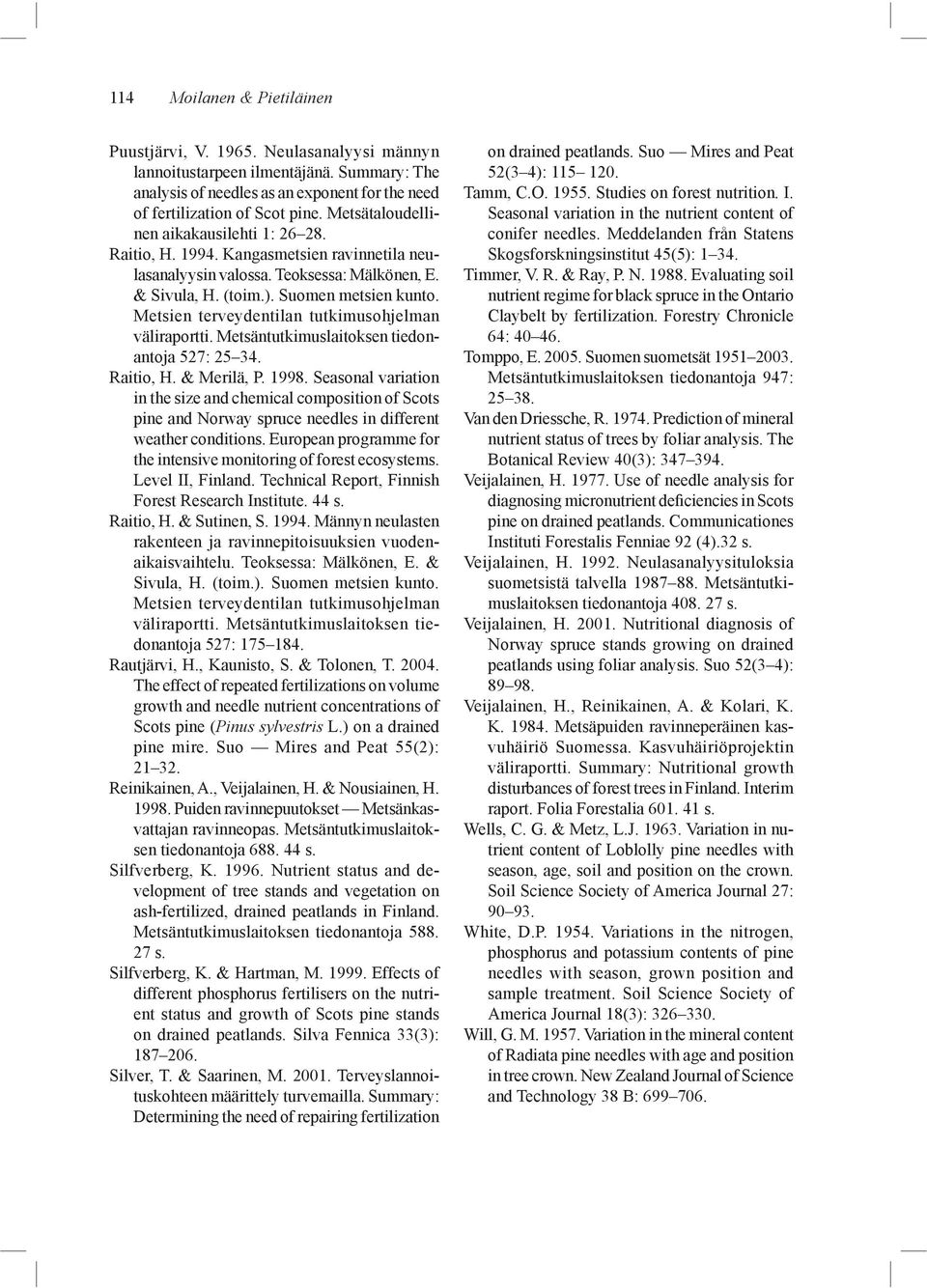 Metsien terveydentilan tutkimusohjelman väliraportti. Metsäntutkimuslaitoksen tiedonantoja 527: 25 34. Raitio, H. & Merilä, P. 1998.