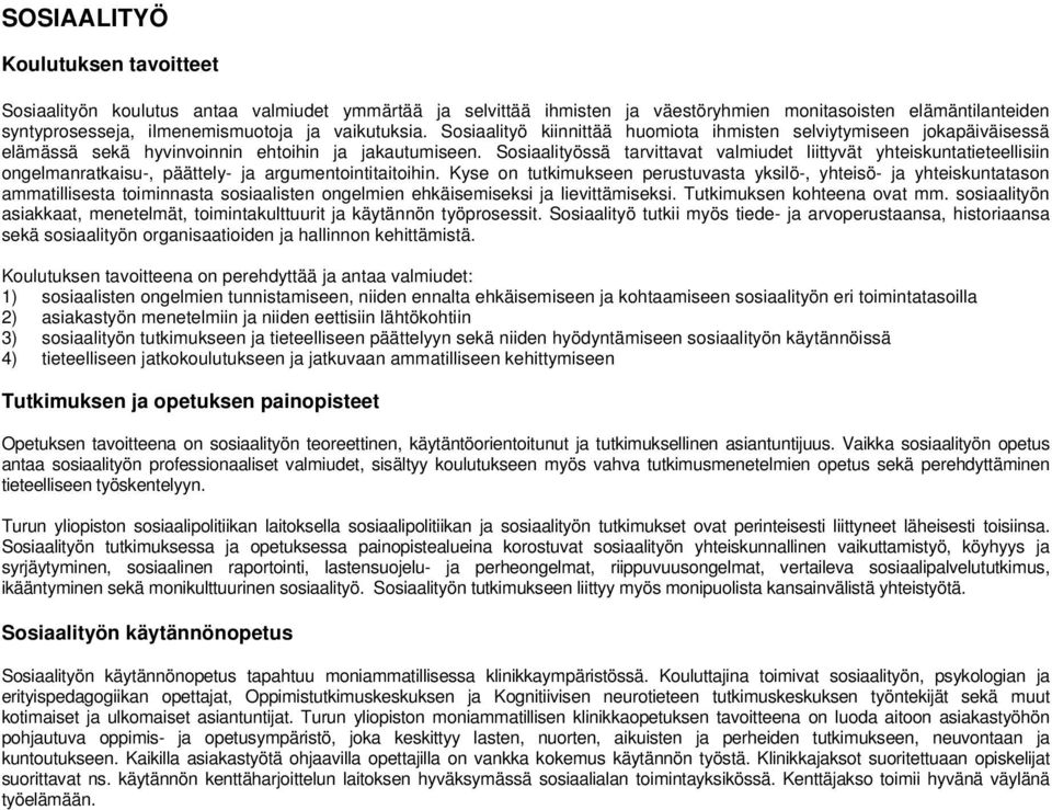 Sosiaalityössä tarvittavat valmiudet liittyvät yhteiskuntatieteellisiin ongelmanratkaisu-, päättely- ja argumentointitaitoihin.