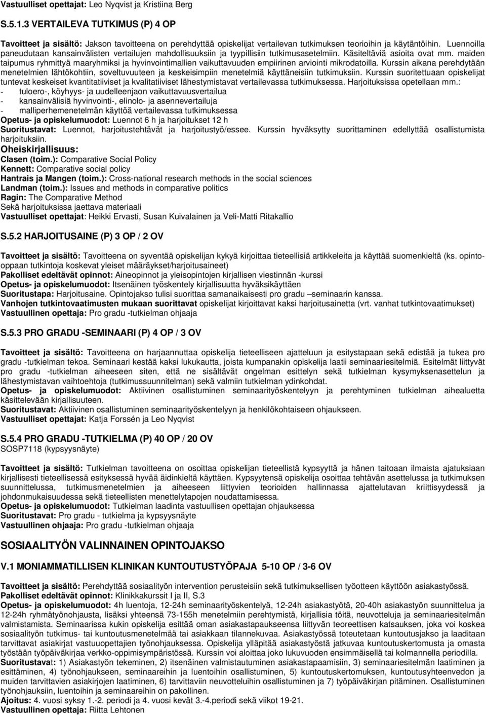 Luennoilla paneudutaan kansainvälisten vertailujen mahdollisuuksiin ja tyypillisiin tutkimusasetelmiin. Käsiteltäviä asioita ovat mm.