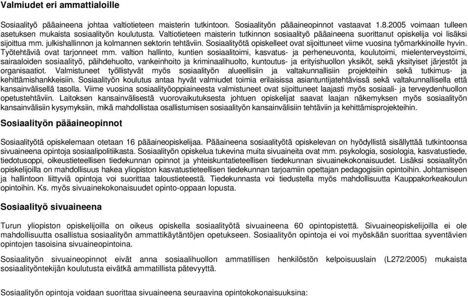 julkishallinnon ja kolmannen sektorin tehtäviin. Sosiaalityötä opiskelleet ovat sijoittuneet viime vuosina työmarkkinoille hyvin. Työtehtäviä ovat tarjonneet mm.