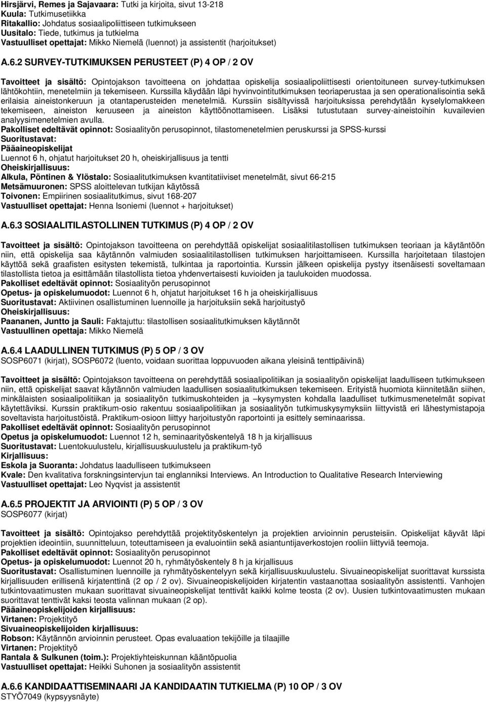 2 SURVEY-TUTKIMUKSEN PERUSTEET (P) 4 OP / 2 OV Tavoitteet ja sisältö: Opintojakson tavoitteena on johdattaa opiskelija sosiaalipoliittisesti orientoituneen survey-tutkimuksen lähtökohtiin,