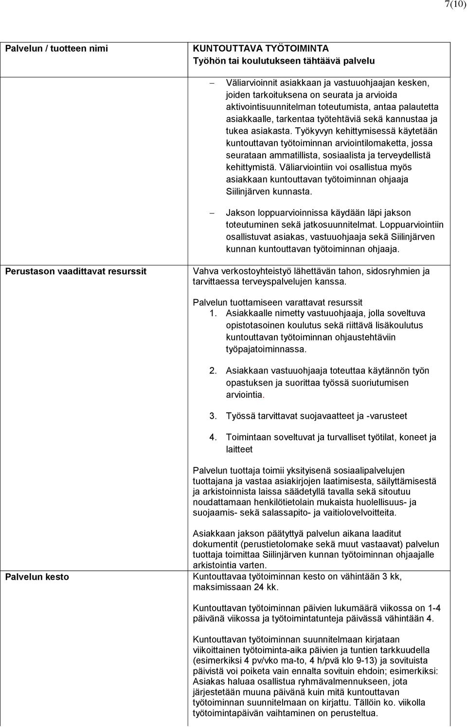 Työkyvyn kehittymisessä käytetään kuntouttavan työtoiminnan arviointilomaketta, jossa seurataan ammatillista, sosiaalista ja terveydellistä kehittymistä.