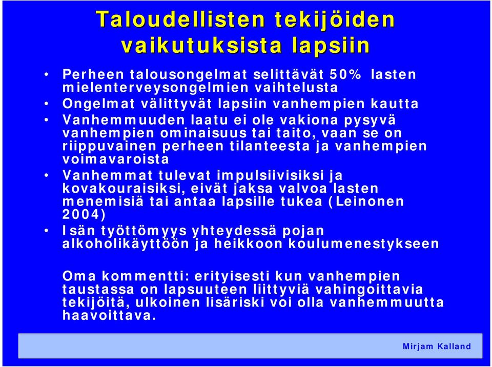 impulsiivisiksi ja kovakouraisiksi, eivät jaksa valvoa lasten menemisiä tai antaa lapsille tukea (Leinonen 2004) Isän työttömyys yhteydessä pojan alkoholikäyttöön ja