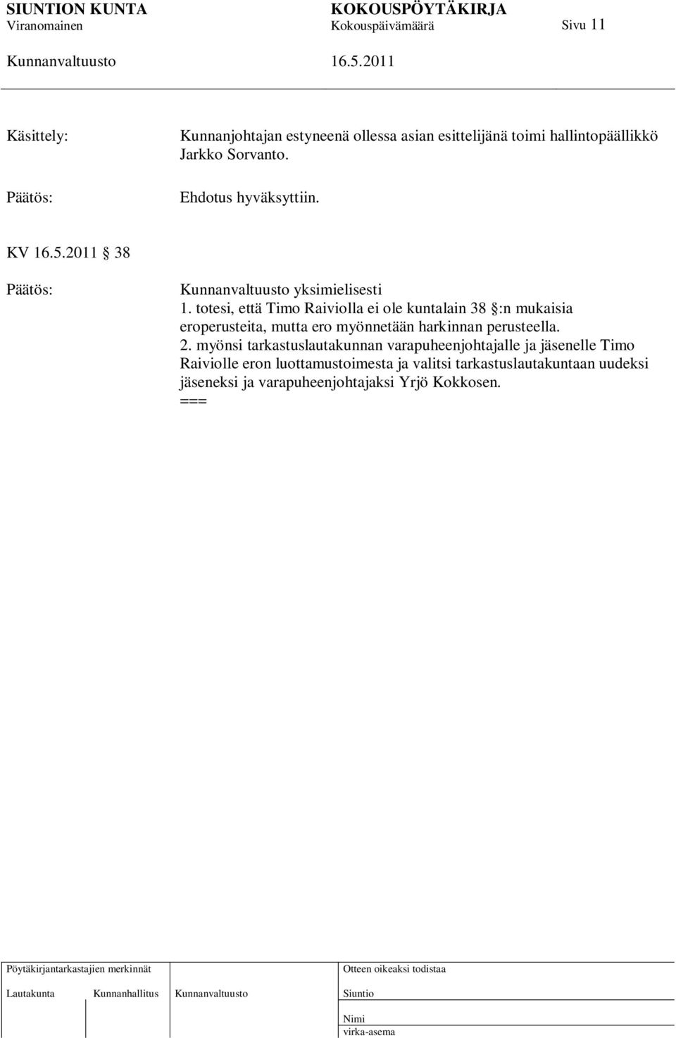 totesi, että Timo Raiviolla ei ole kuntalain 38 :n mukaisia eroperusteita, mutta ero myönnetään harkinnan perusteella. 2.