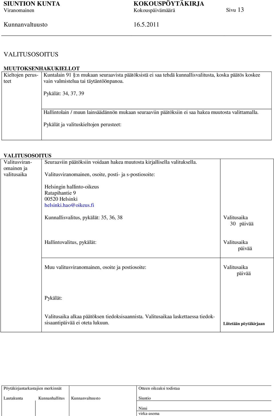 koskee täytäntöönpanoa. VALITUSOSOITUS Valitusviranomainen ja Seuraaviin päätöksiin voidaan hakea muutosta kirjallisella valituksella.