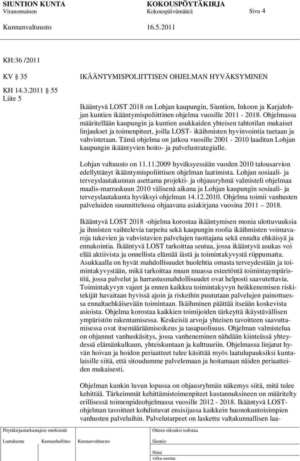 Tämä ohjelma on jatkoa vuosille 2001-2010 laaditun Lohjan kaupungin ikääntyvien hoito- ja palvelustrategialle. Lohjan valtuusto on 11.