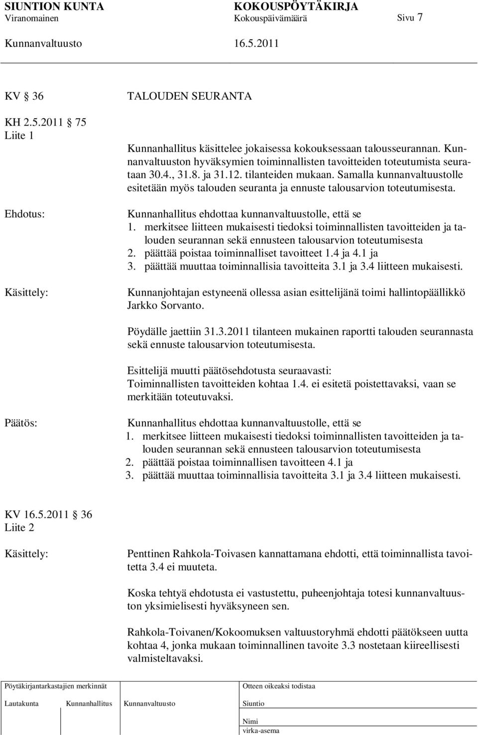 Samalla kunnanvaltuustolle esitetään myös talouden seuranta ja ennuste talousarvion toteutumisesta. Kunnanhallitus ehdottaa kunnanvaltuustolle, että se 1.