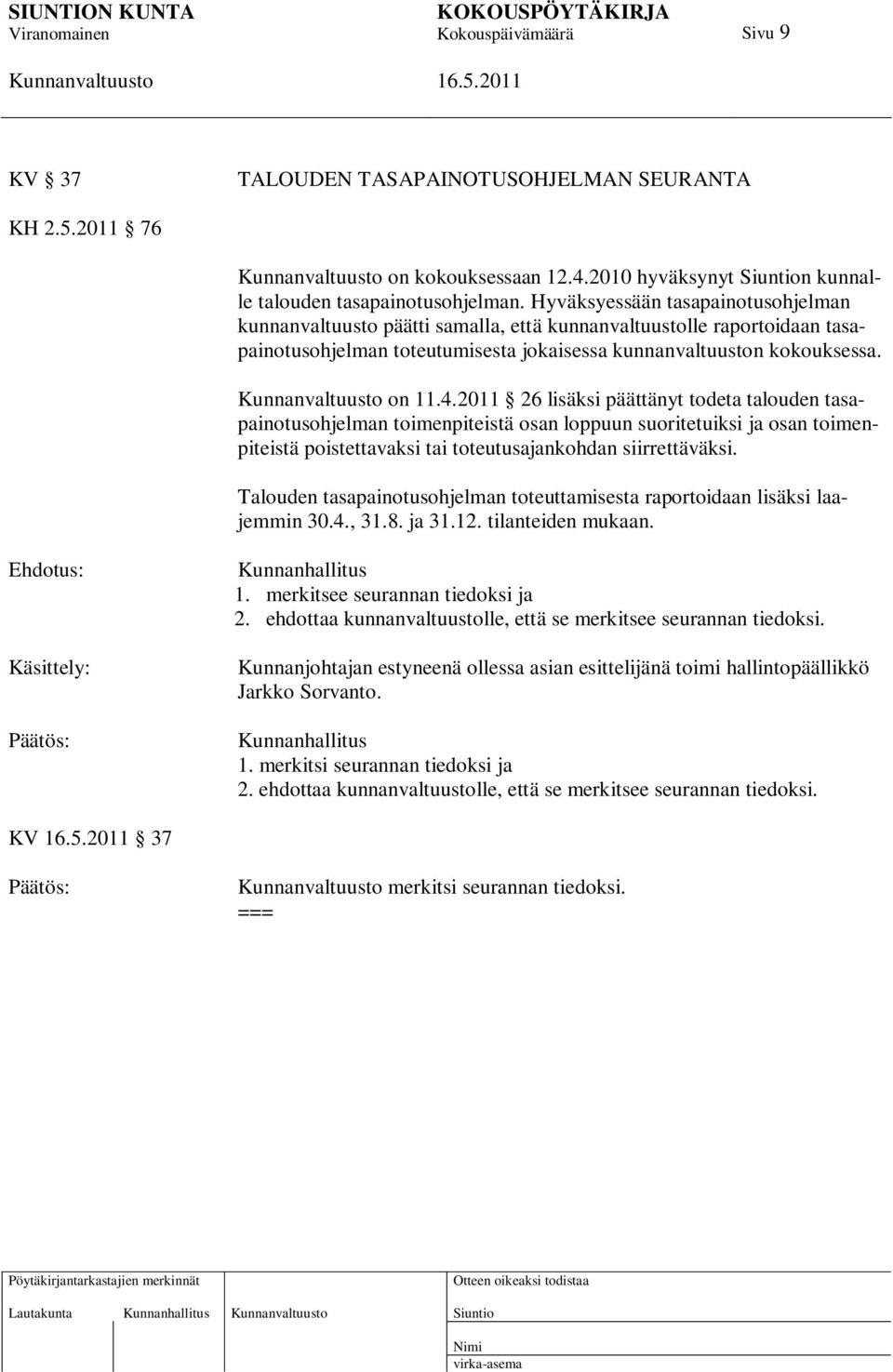 2011 26 lisäksi päättänyt todeta talouden tasapainotusohjelman toimenpiteistä osan loppuun suoritetuiksi ja osan toimenpiteistä poistettavaksi tai toteutusajankohdan siirrettäväksi.