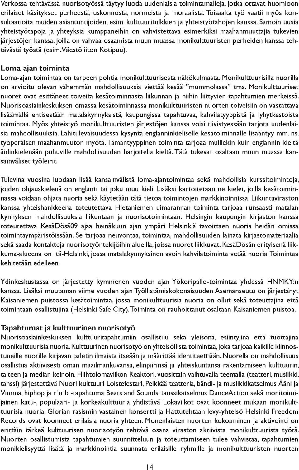 Samoin uusia yhteistyötapoja ja yhteyksiä kumppaneihin on vahvistettava esimerkiksi maahanmuuttajia tukevien järjestöjen kanssa, joilla on vahvaa osaamista muun muassa monikulttuuristen perheiden