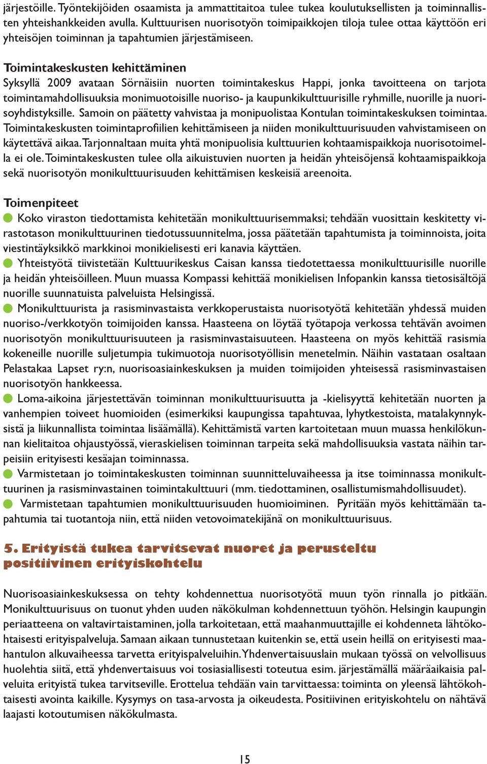 Toimintakeskusten kehittäminen Syksyllä 2009 avataan Sörnäisiin nuorten toimintakeskus Happi, jonka tavoitteena on tarjota toimintamahdollisuuksia monimuotoisille nuoriso- ja kaupunkikulttuurisille