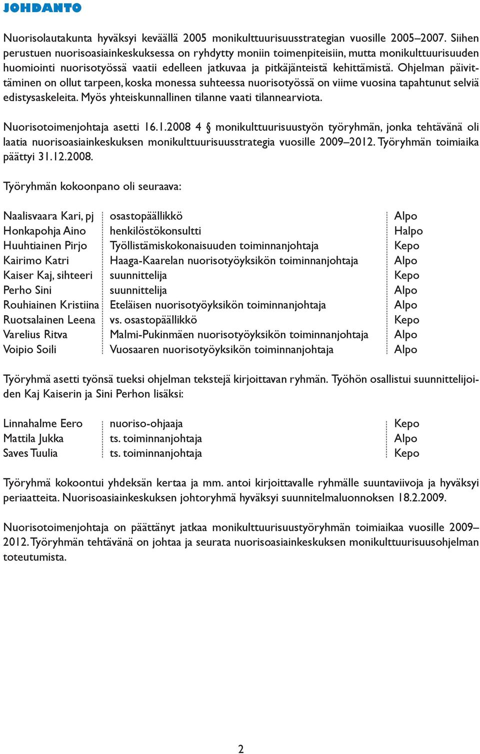 Ohjelman päivittäminen on ollut tarpeen, koska monessa suhteessa nuorisotyössä on viime vuosina tapahtunut selviä edistysaskeleita. Myös yhteiskunnallinen tilanne vaati tilannearviota.