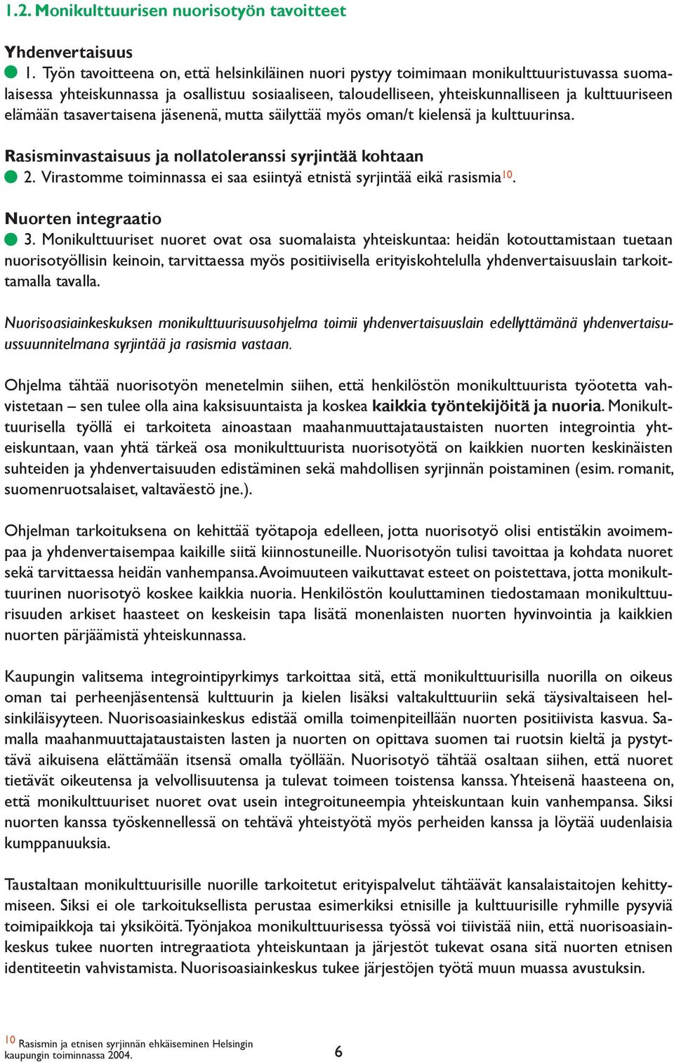 elämään tasavertaisena jäsenenä, mutta säilyttää myös oman/t kielensä ja kulttuurinsa. Rasisminvastaisuus ja nollatoleranssi syrjintää kohtaan 2.