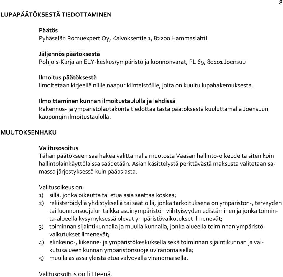 Ilmoittaminen kunnan ilmoitustaululla ja lehdissä Rakennus ja ympäristölautakunta tiedottaa tästä päätöksestä kuuluttamalla Joensuun kaupungin ilmoitustaululla.