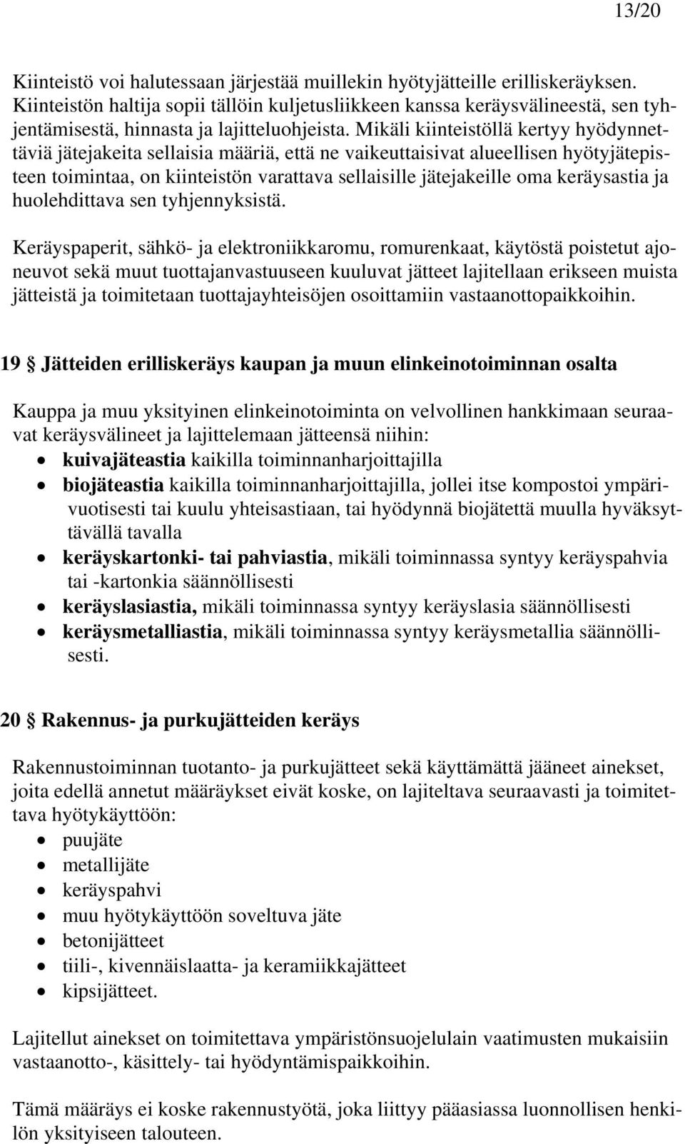 Mikäli kiinteistöllä kertyy hyödynnettäviä jätejakeita sellaisia määriä, että ne vaikeuttaisivat alueellisen hyötyjätepisteen toimintaa, on kiinteistön varattava sellaisille jätejakeille oma