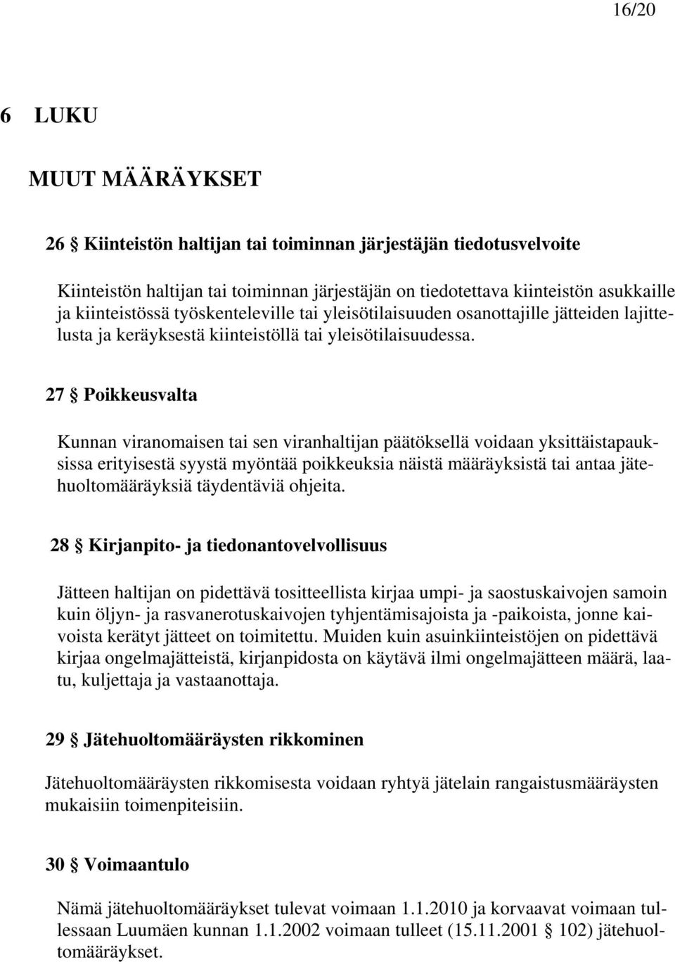 27 Poikkeusvalta Kunnan viranomaisen tai sen viranhaltijan päätöksellä voidaan yksittäistapauksissa erityisestä syystä myöntää poikkeuksia näistä määräyksistä tai antaa jätehuoltomääräyksiä