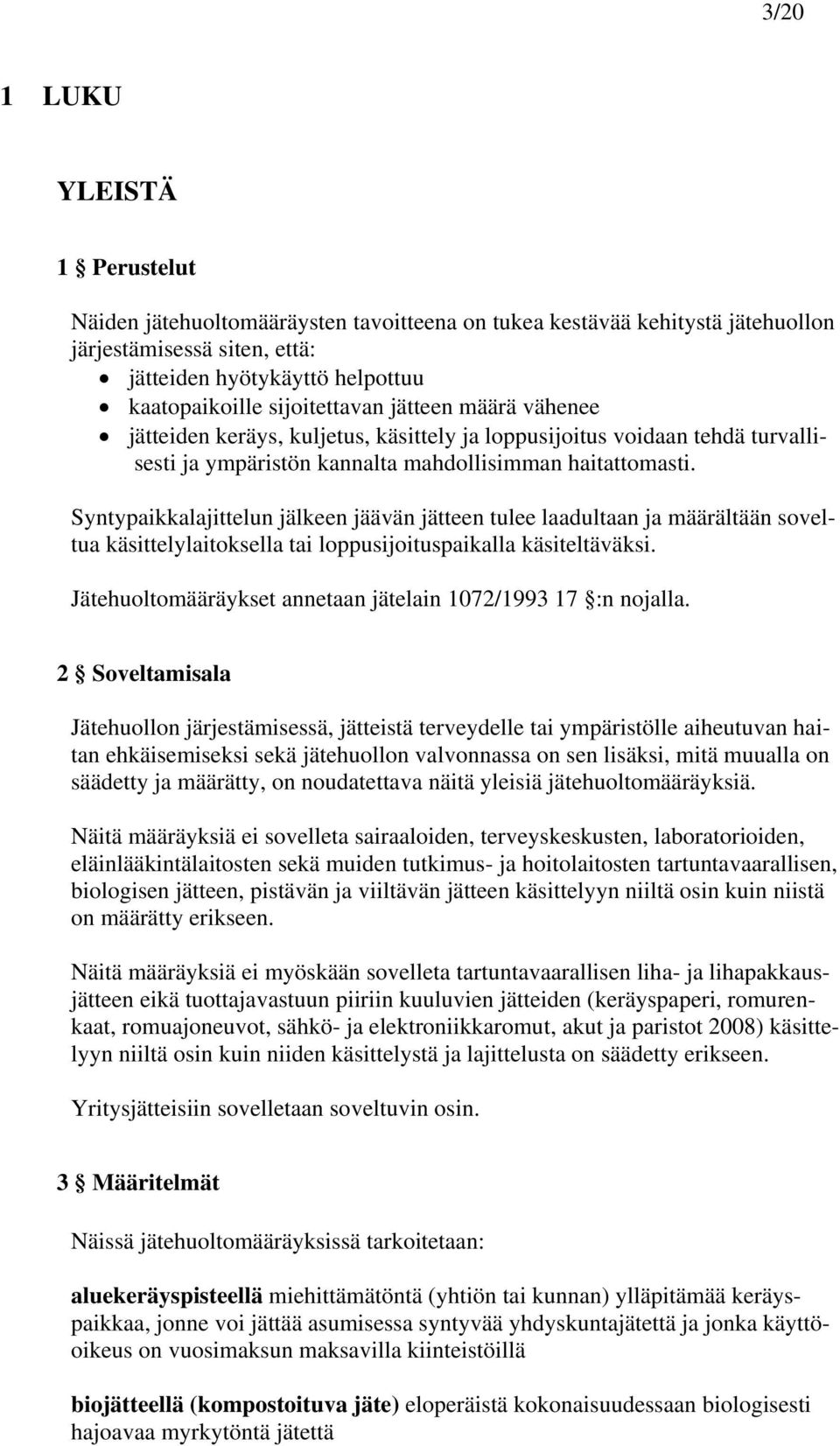 Syntypaikkalajittelun jälkeen jäävän jätteen tulee laadultaan ja määrältään soveltua käsittelylaitoksella tai loppusijoituspaikalla käsiteltäväksi.