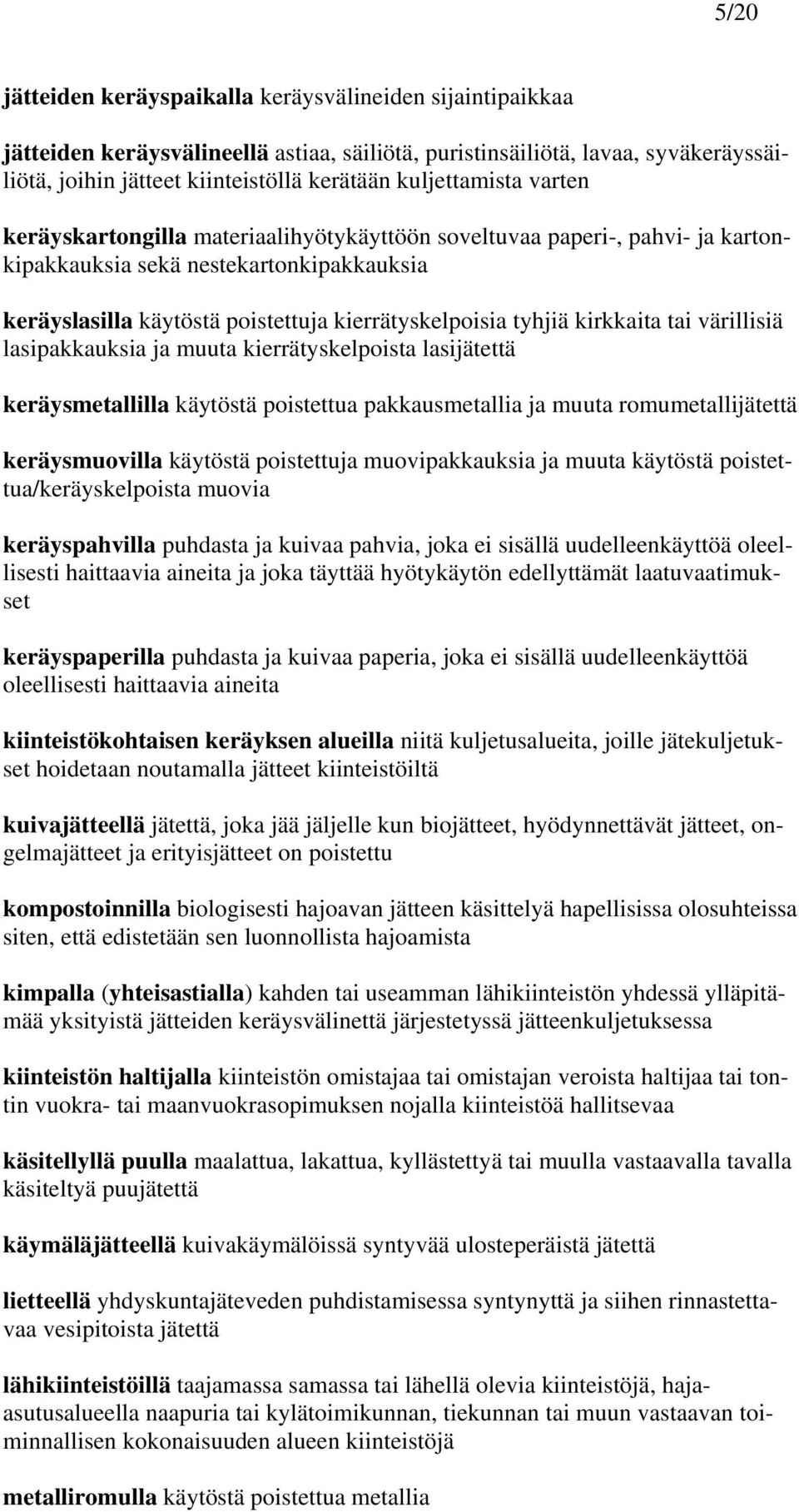 tyhjiä kirkkaita tai värillisiä lasipakkauksia ja muuta kierrätyskelpoista lasijätettä keräysmetallilla käytöstä poistettua pakkausmetallia ja muuta romumetallijätettä keräysmuovilla käytöstä