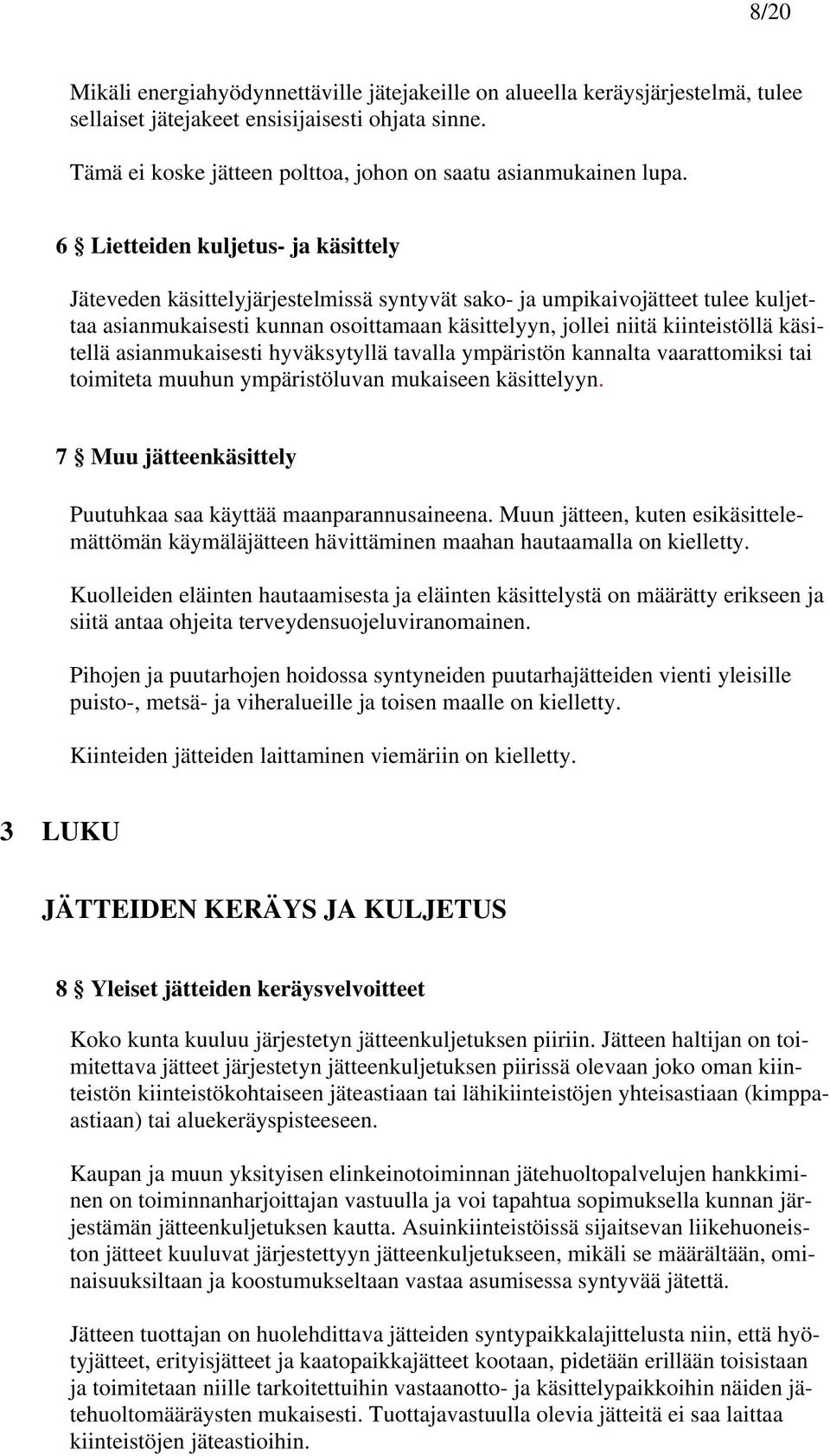 6 Lietteiden kuljetus- ja käsittely Jäteveden käsittelyjärjestelmissä syntyvät sako- ja umpikaivojätteet tulee kuljettaa asianmukaisesti kunnan osoittamaan käsittelyyn, jollei niitä kiinteistöllä