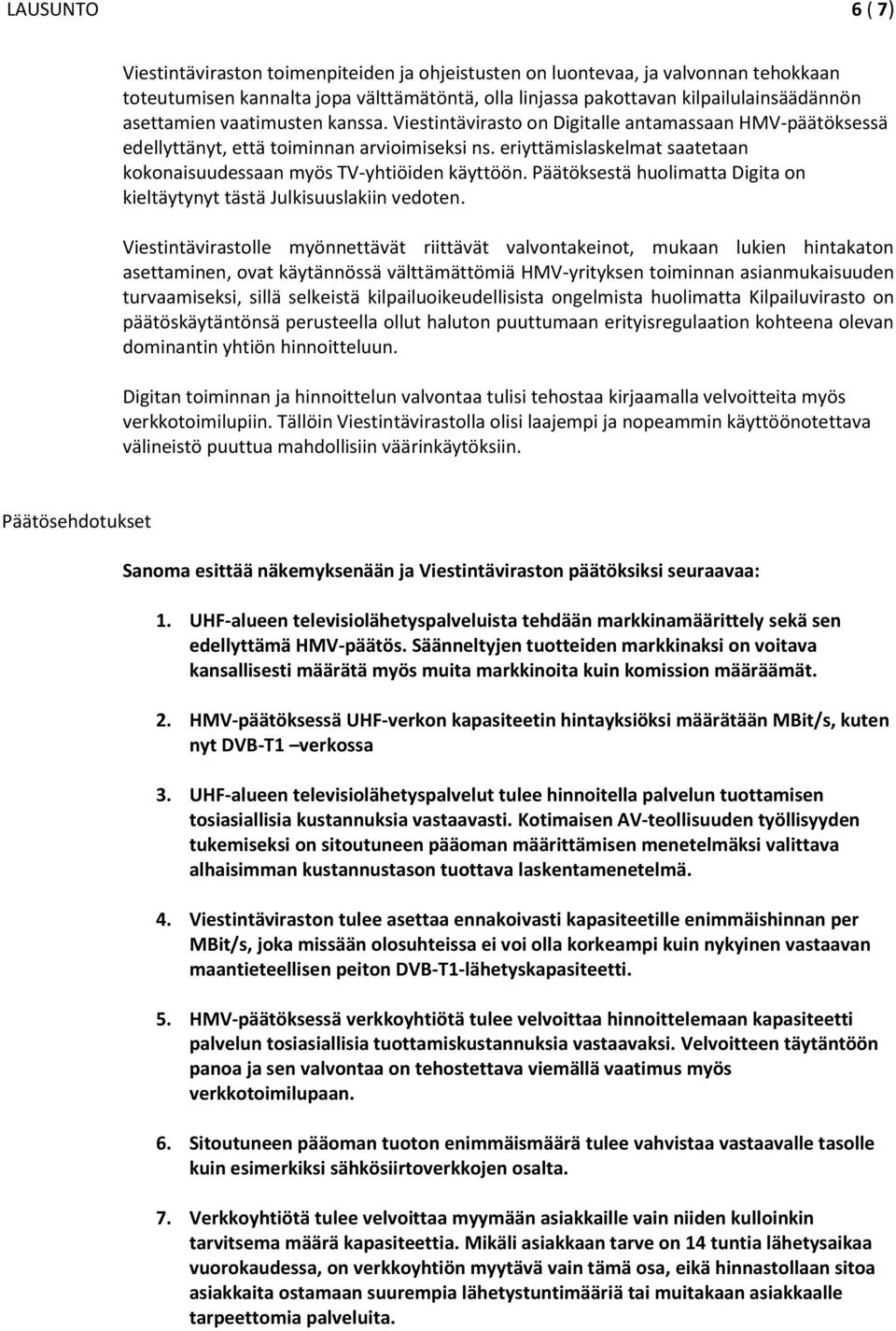 eriyttämislaskelmat saatetaan kokonaisuudessaan myös TV-yhtiöiden käyttöön. Päätöksestä huolimatta Digita on kieltäytynyt tästä Julkisuuslakiin vedoten.