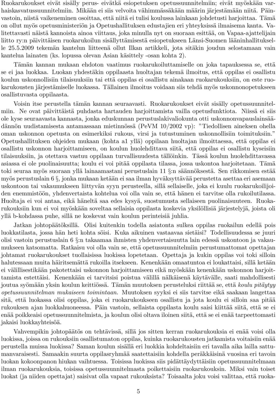 Tämä on ollut myös opetusministeriön ja Opetushallituksen edustajien eri yhteyksissä ilmaisema kanta.