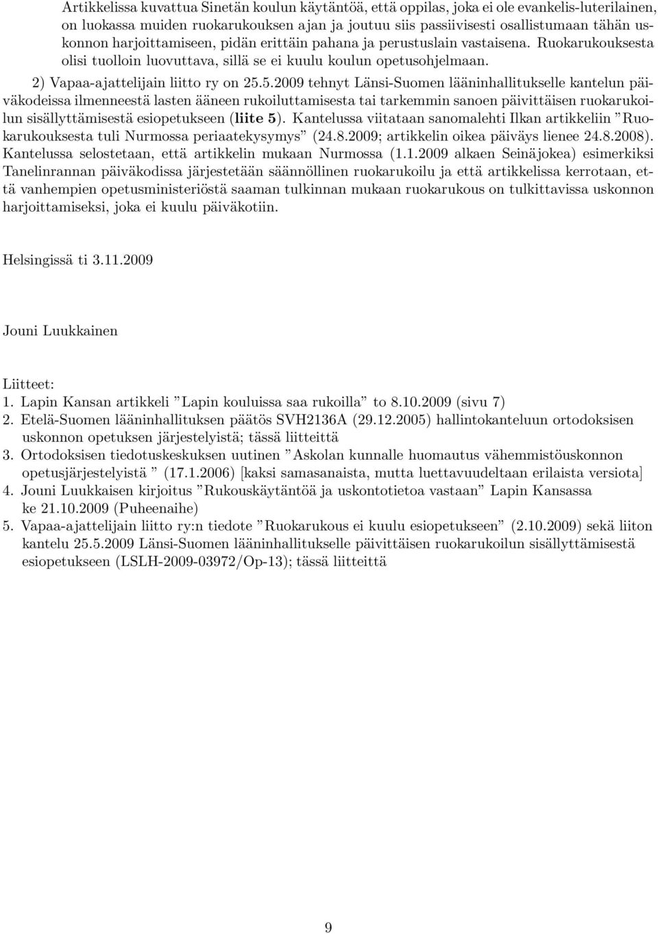 5.2009 tehnyt Länsi-Suomen lääninhallitukselle kantelun päiväkodeissa ilmenneestä lasten ääneen rukoiluttamisesta tai tarkemmin sanoen päivittäisen ruokarukoilun sisällyttämisestä esiopetukseen