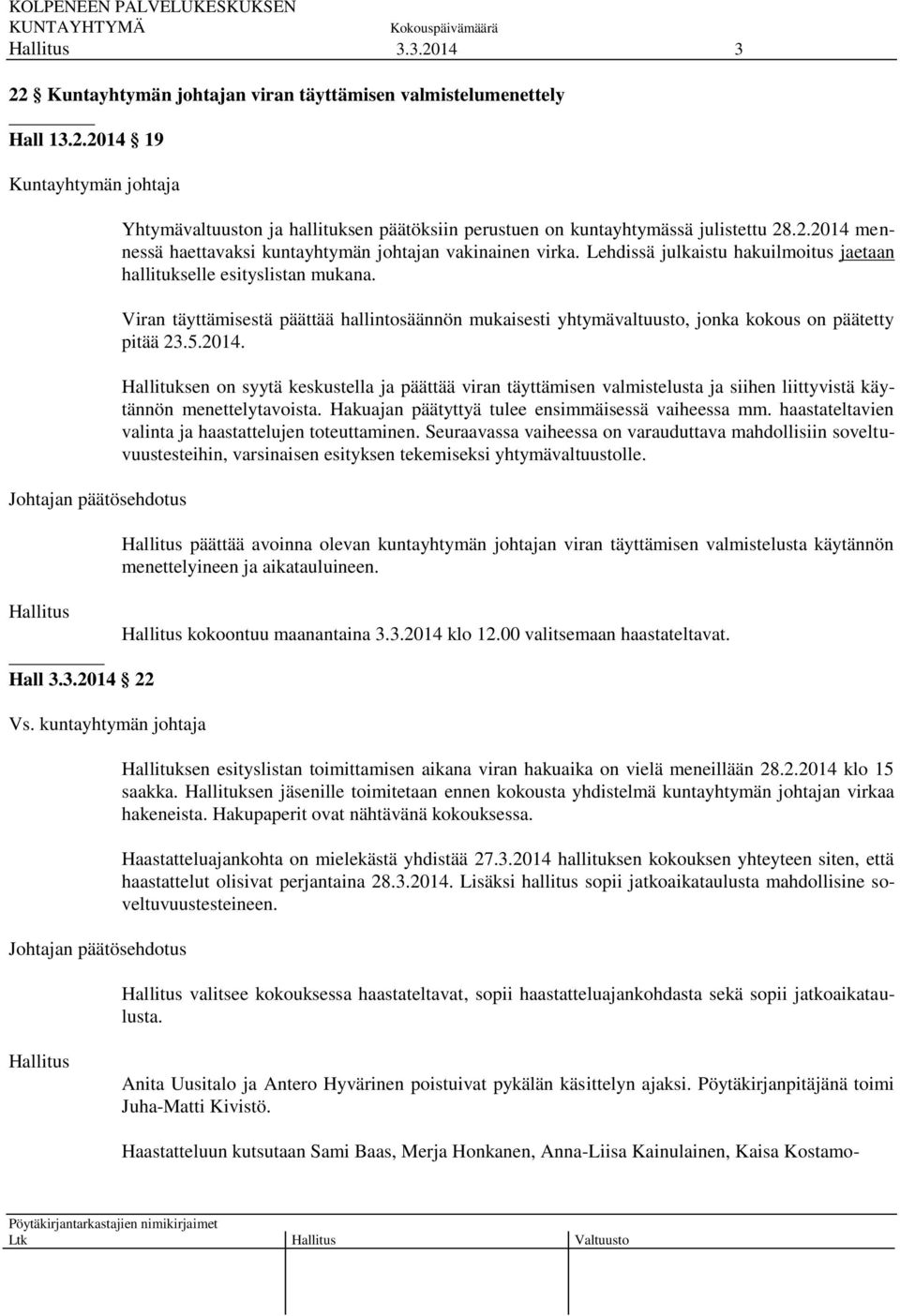 Hallituksen on syytä keskustella ja päättää viran täyttämisen valmistelusta ja siihen liittyvistä käytännön menettelytavoista. Hakuajan päätyttyä tulee ensimmäisessä vaiheessa mm.