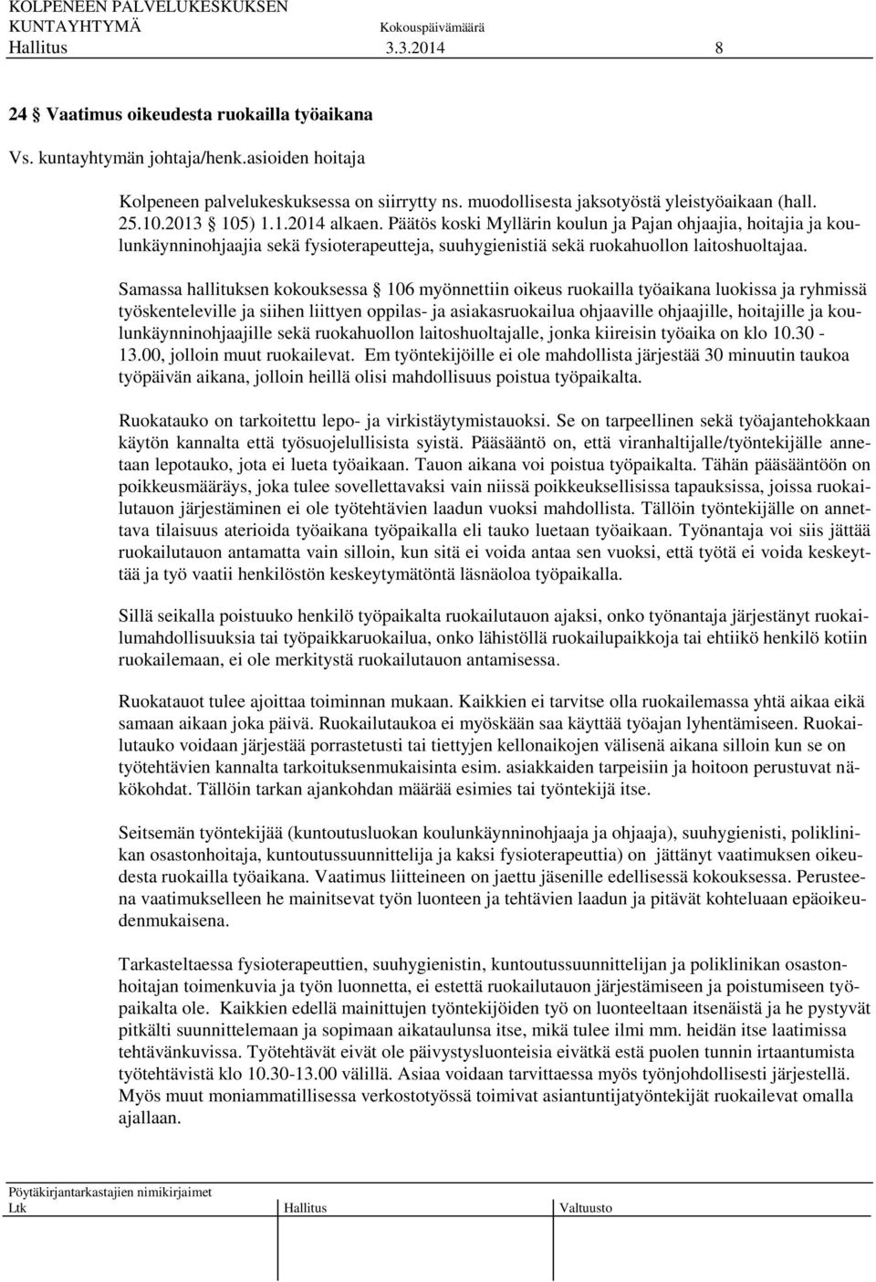 Samassa hallituksen kokouksessa 106 myönnettiin oikeus ruokailla työaikana luokissa ja ryhmissä työskenteleville ja siihen liittyen oppilas- ja asiakasruokailua ohjaaville ohjaajille, hoitajille ja