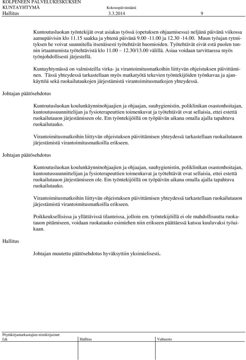 00 välillä. Asiaa voidaan tarvittaessa myös työnjohdollisesti järjestellä. Kuntayhtymässä on valmisteilla virka- ja virantoimitusmatkoihin liittyvän ohjeistuksen päivittäminen.