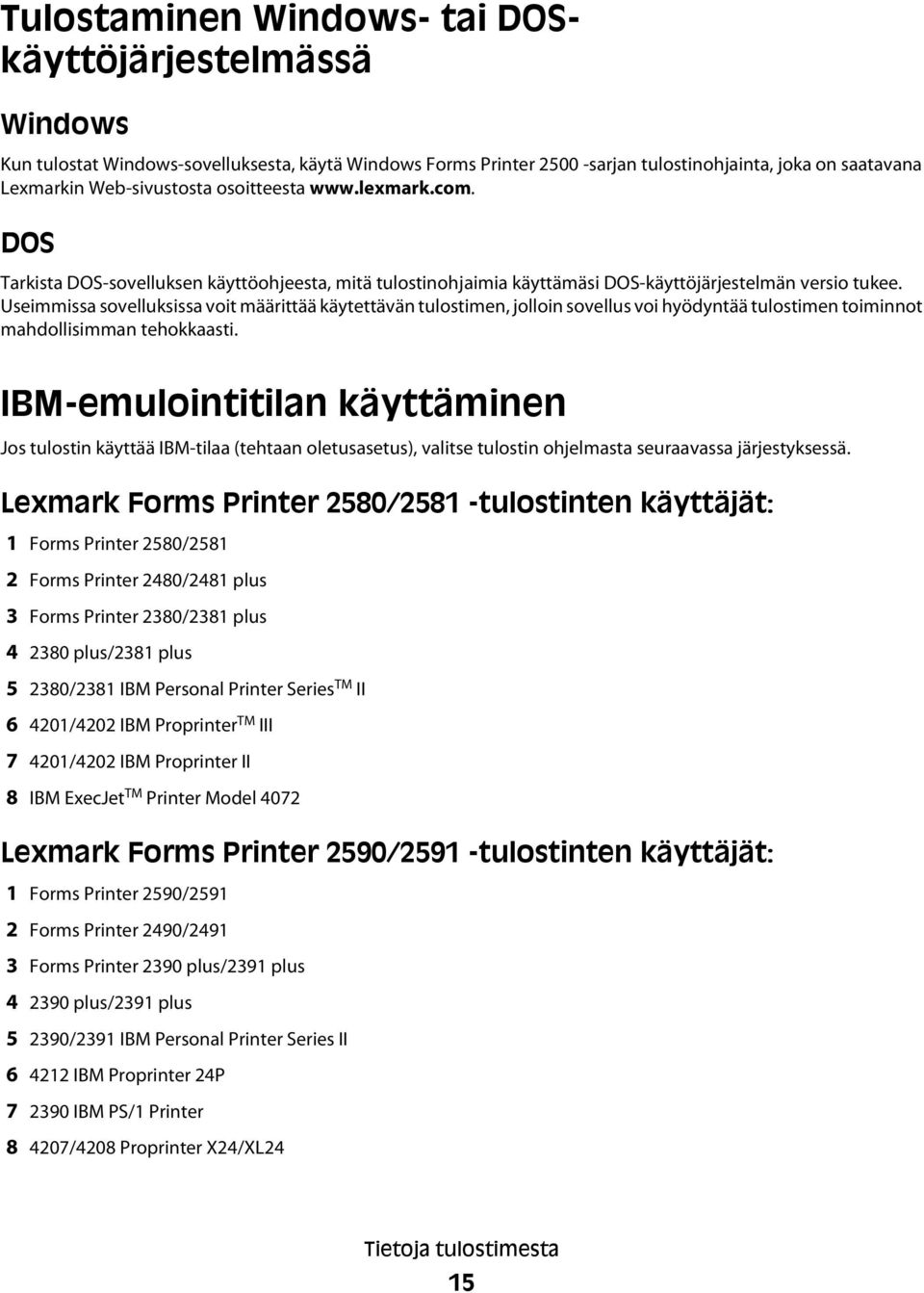 Useimmissa sovelluksissa voit määrittää käytettävän tulostimen, jolloin sovellus voi hyödyntää tulostimen toiminnot mahdollisimman tehokkaasti.