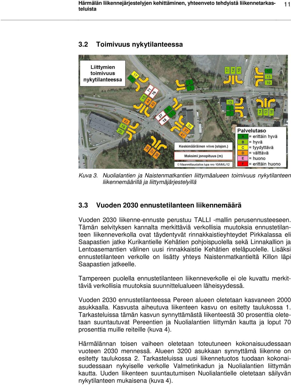 3 Vuoden 2030 ennustetilanteen liikennemäärä Vuoden 2030 liikenne-ennuste perustuu TALLI -mallin perusennusteeseen.