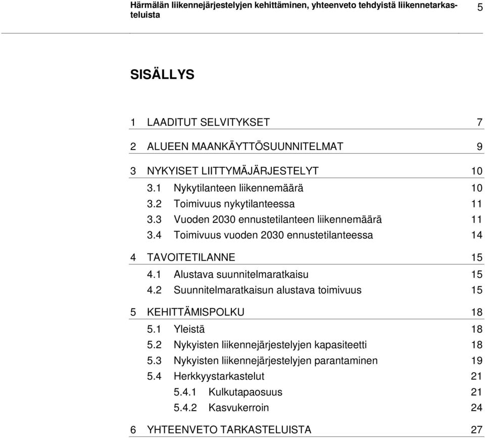 4 Toimivuus vuoden 2030 ennustetilanteessa 14 4 TAVOITETILANNE 15 4.1 Alustava suunnitelmaratkaisu 15 4.2 Suunnitelmaratkaisun alustava toimivuus 15 5 KEHITTÄMISPOLKU 18 5.