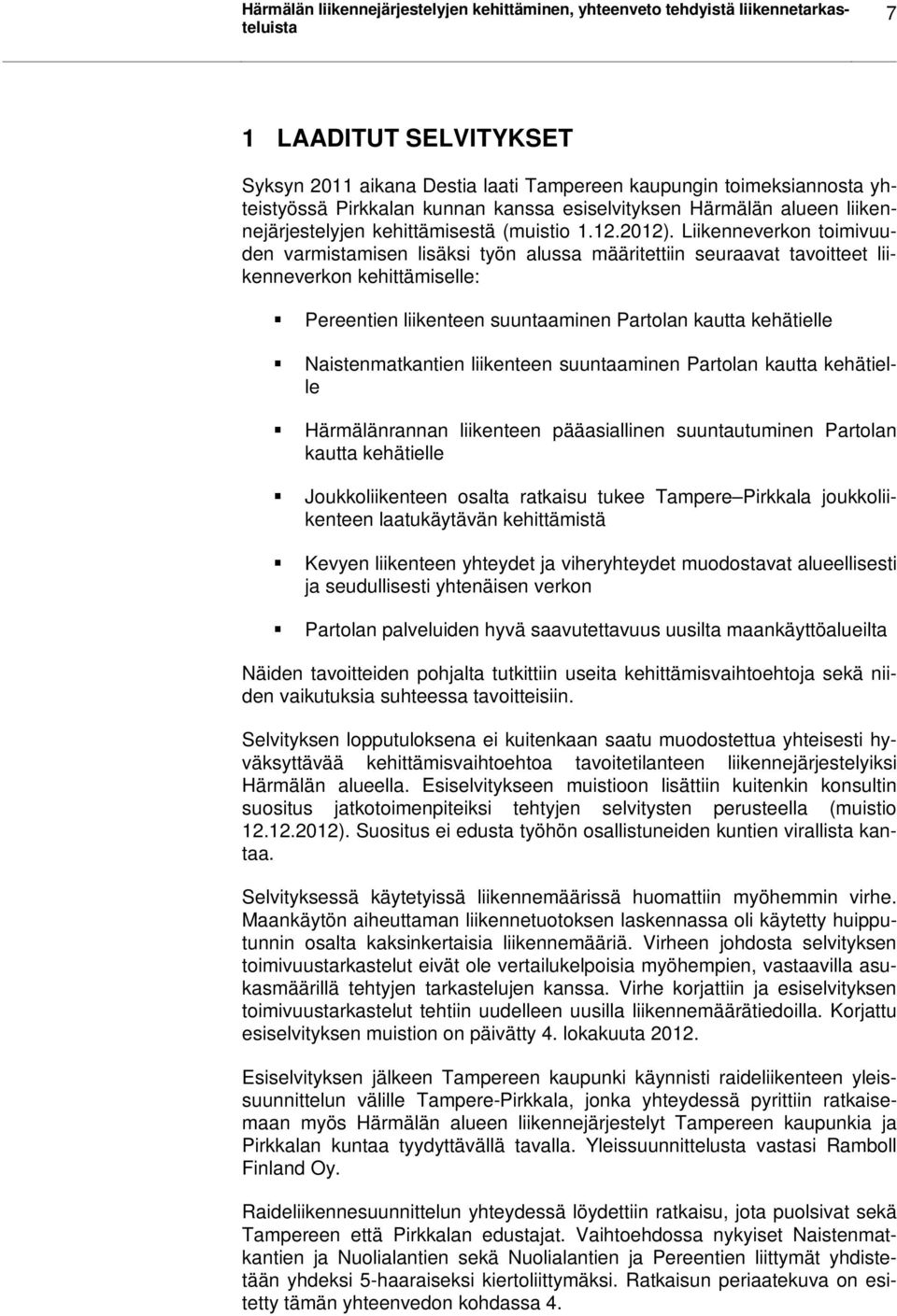 Liikenneverkon toimivuuden varmistamisen lisäksi työn alussa määritettiin seuraavat tavoitteet liikenneverkon kehittämiselle: Pereentien liikenteen suuntaaminen Partolan kautta kehätielle